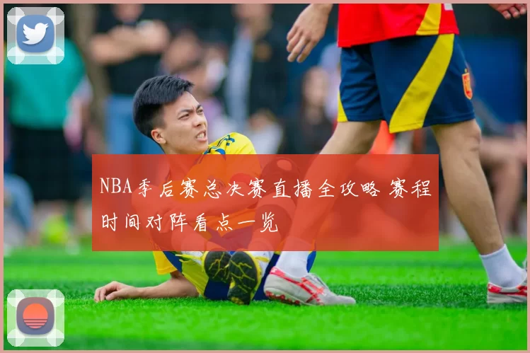 NBA季后赛总决赛直播全攻略 赛程时间对阵看点一览
