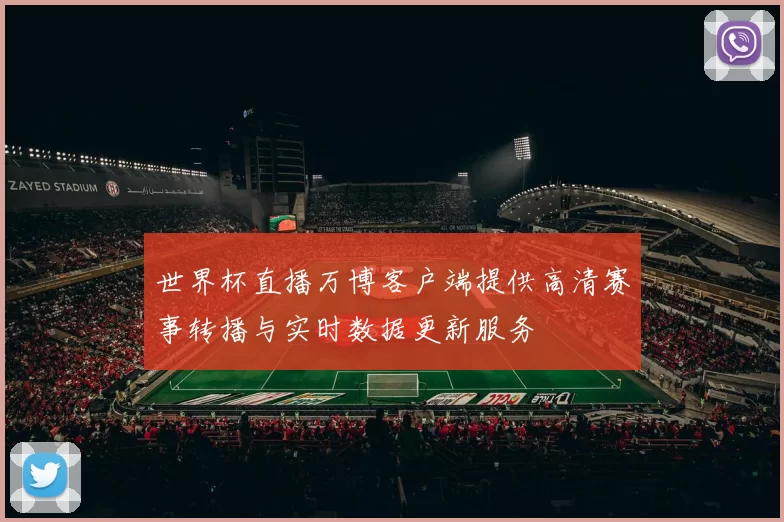 世界杯直播万博客户端提供高清赛事转播与实时数据更新服务