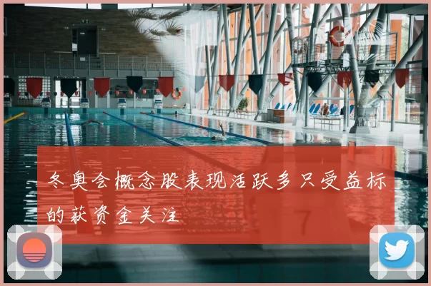 冬奥会概念股表现活跃多只受益标的获资金关注