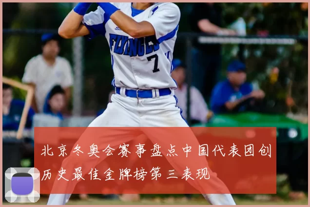 北京冬奥会赛事盘点中国代表团创历史最佳金牌榜第三表现