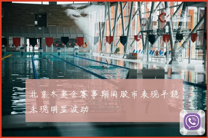 北京冬奥会赛事期间股市表现平稳未现明显波动
