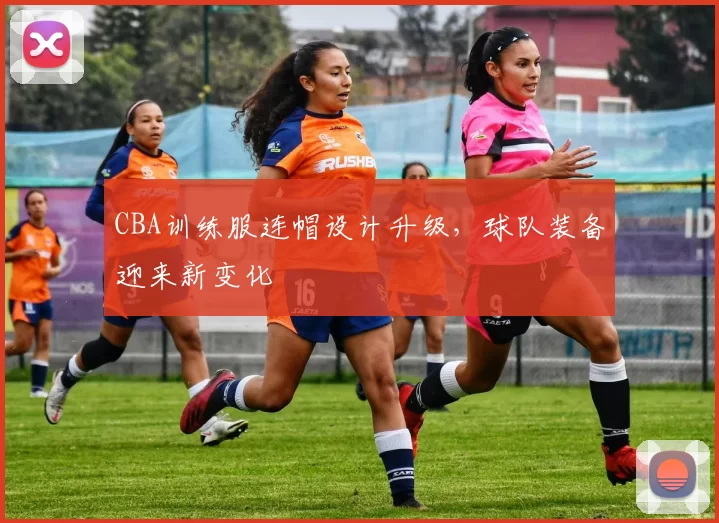 CBA训练服连帽设计升级，球队装备迎来新变化