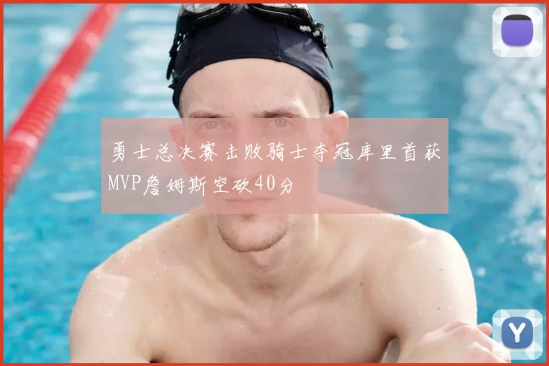 勇士总决赛击败骑士夺冠库里首获MVP詹姆斯空砍40分