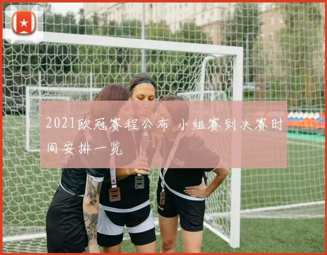 2021欧冠赛程公布 小组赛到决赛时间安排一览