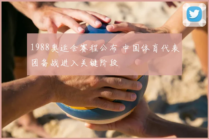 1988奥运会赛程公布 中国体育代表团备战进入关键阶段