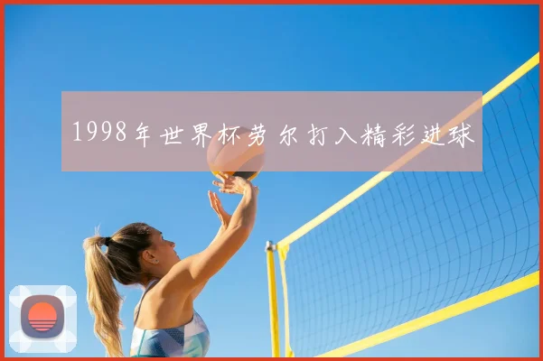 1998年世界杯劳尔打入精彩进球