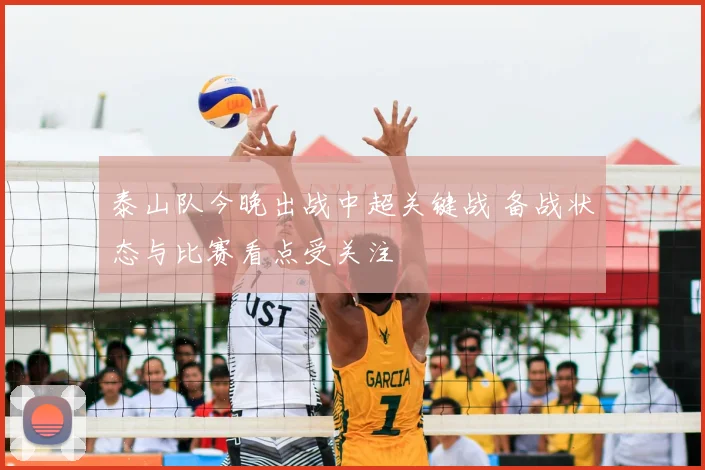 泰山队今晚出战中超关键战 备战状态与比赛看点受关注