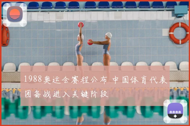 1988奥运会赛程公布 中国体育代表团备战进入关键阶段