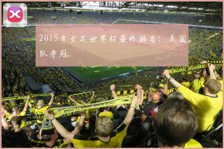 2015年女足世界杯最终排名:美国队夺冠