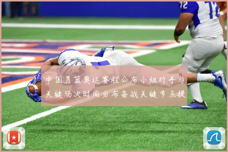 中国男篮奥运赛程公布小组对手与关键场次时间分布备战关键节点提示